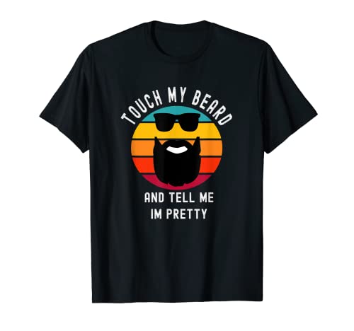 Touch my Beard and Tell Me Im Pretty - Funny Novelty for Men T-Shirt
