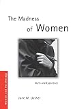 The Madness of Women: Myth and Experience (Women and Psychology)