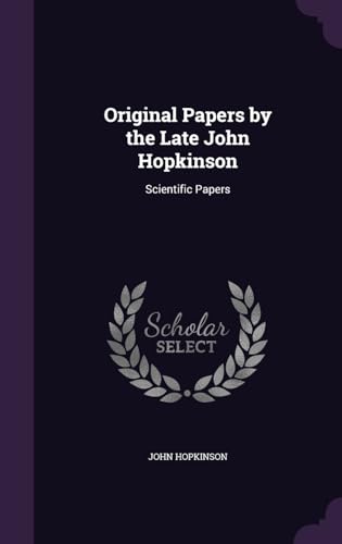 Original Papers by the Late John Hopkinson: Scientific Papers