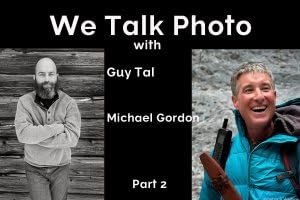 We Talk Photo with Guy Tal and Michael Gordon part 2