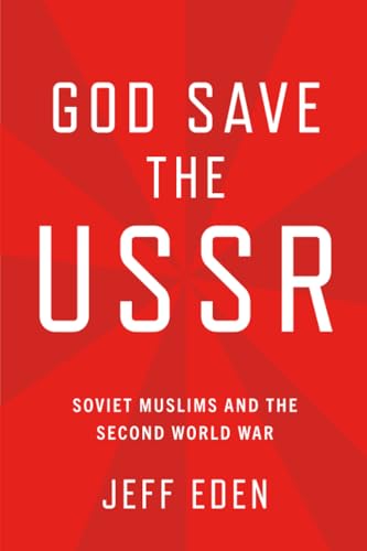 God Save The Ussr: Soviet Muslims And The Second World War