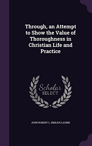 Through, an Attempt to Show the Value of Thoroughness in Christian Life and Practice