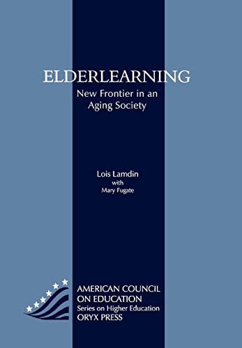 Elderlearning: New Frontier in an Aging Society (ACE/Praeger Series on Higher Education)