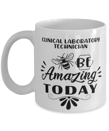 Clinical Laboratory Technician Mug, Be amazing today, Novelty Unique Gift Ideas for Clinical Laboratory Technician, Coffee Mug Tea Cup White
