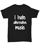 I Hate Alternative Music T-Shirt Funny Gift Idea Gag Unisex Tee Black