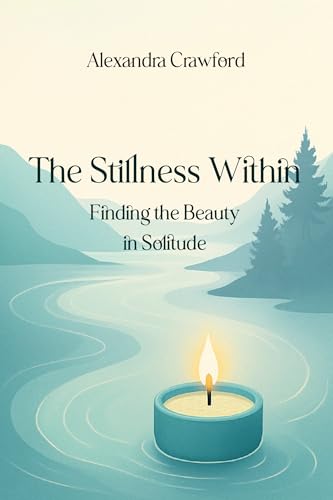 The Stillness Within: Finding the Beauty in Solitude