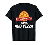 I Dream of Vodka and Pizza T-Shirt Funny Bar Vodkas T-Shirt