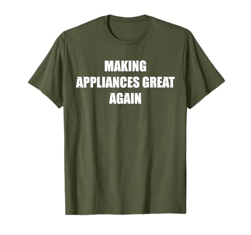 Appliance Repair Technician: Making Appliances Great Again T-Shirt