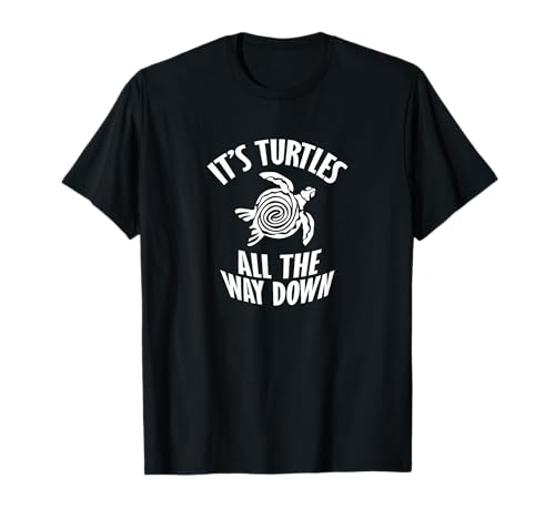 It's Turtles All The Way Down T-Shirt T-Shirt