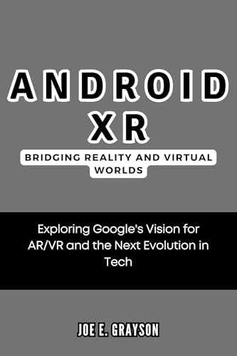 Android XR: Bridging Reality and Virtual Worlds: Exploring Google's Vision for AR/VR and the Next Evolution in Tech (AI, Gadget and Space Science Tech Updates)