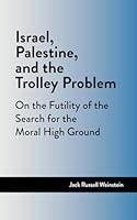 Israel, Palestine, and the Trolley Problem: On the Futility of the Search for the Moral High Ground 1966360002 Book Cover