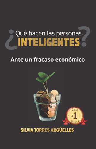 QUÉ HACEN LAS PERSONAS INTELIGENTES? ANTE UN FRACASO ECONÓMICO (Spanish Edition)