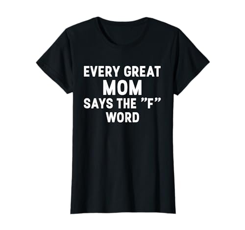 Every Great Mom Says the F-Word Shirt,Mom Quote Shirts,Funny Camiseta
