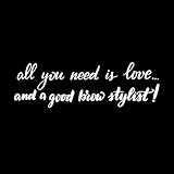 Alles was Sie brauchen ist Liebe und eine gute Augenbrauen-Stylist Kalligraphie Vinyl-Wandaufkleber 37.5x120.6cm Mehrere Farbauswahl Weiß