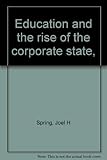 Education and the rise of the corporate state,