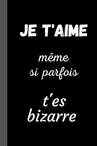 JE T'AIME même si parfois t'es bizarre: Déclaration d'amour pour Elle, Lui - Cadeau d'Amour Origin JE T'AIME même si parfois t'es bizarre: Déclaration d'amour pour Elle, Lui - Cadeau d'Amour Origin