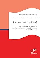 Partner Wider Willen? Die Rahmenbedingungen Der Frankreichpolitik Von Gustav Stresemann Und Konrad Adenauer 3959349890 Book Cover
