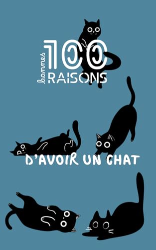 100 (bonnes) bonnes raisons d'avoir un chat - le guide ultime pour les amoureux (ou non) des chats : humour, conseils, référence et avantages d'une vie avec votre...