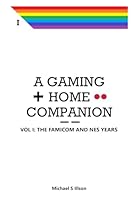 A Gaming Home Companion Vol. I: The Famicom and NES Years B0CWD8LGWZ Book Cover