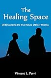 The Healing Space: Understanding the True Nature of Inner Healing