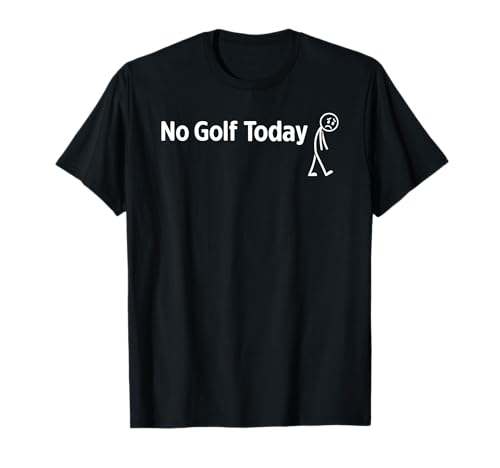 No Golf Today Funny Sad Stick Man Golfing Joke T-Shirt