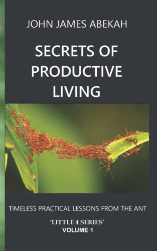SECRETS OF PRODUCTIVE LIVING: TIMELESS PRACTICAL LESSONS FROM THE ANT (LITTLE 4 SERIES)