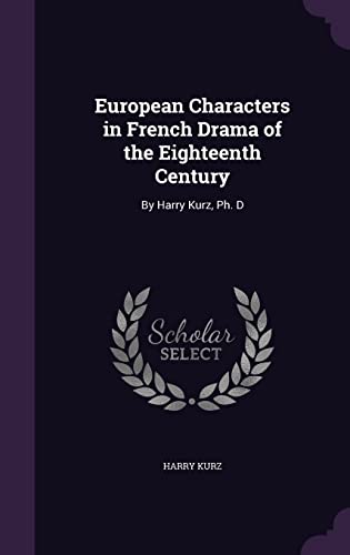 European Characters in French Drama of the Eighteenth Century: By Harry Kurz, Ph. D