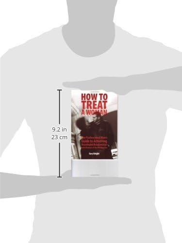 How to Treat a Woman: The Professional Man's Guide to Achieving Meaningful Relationships with Women of the Modern Era