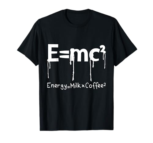 E=mc2 Energy=Milk x Coffee Funny Sarcastic Coffee Quotes T-Shirt
