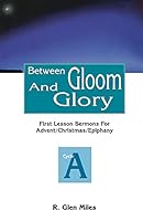 Between Gloom and Glory: Five Lesson Sermons for Advent/Christmas/Epiphany 0788012258 Book Cover