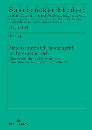 Datenschutz und Datenzugriff im Internetbereich: Eine vergleichende Untersuchung zum chinesischen und deutschen Recht (Saarbrücker Studien zum Privat- und Wirtschaftsrecht, Band 104)
