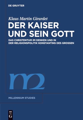 Der Kaiser und sein Gott: Das Christentum im Denken und in der Religionspolitik Konstantins des Großen (Millennium-Studien / Millennium Studies, 27, Band 27)