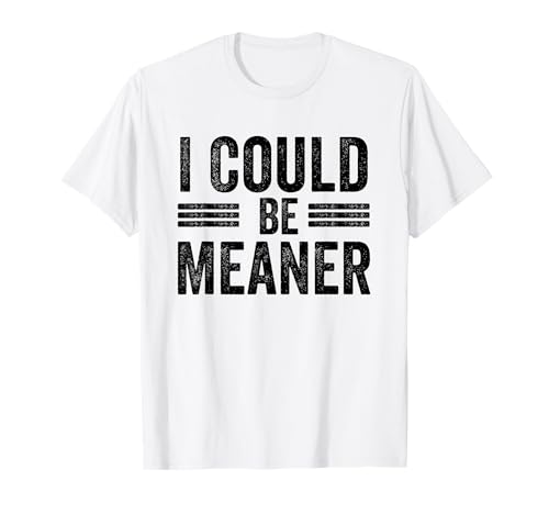 Citazione divertente I Could Be Meaner For Men Women Maglietta