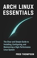 Arch Linux Essentials: The Clear and Simple Guide to Installing, Configuring, and Maintaining a High-Performance Linux System B0G4QW224V Book Cover