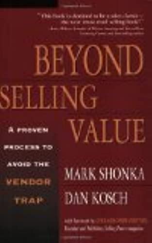 Beyond Selling Value: A Proven Process to Avoid the Vendor Trap and Become Indispensable to Your Cus