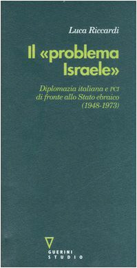 Il «problema Israele». Diplomazia italiana e PCI di fronte allo Stato ebraico (1948-1973)