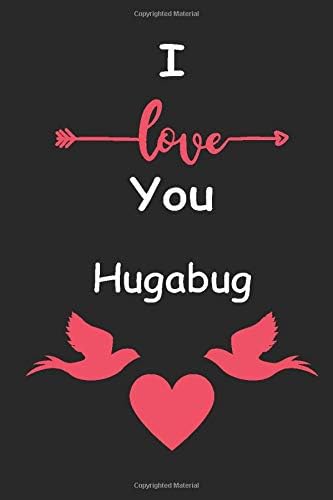 I Love You Hugabug: Love relationship apprecition birthday gift / Friendship gift / Valentine gift / Lined Notebook / Journal Gift, 110 Pages, 6x9, Soft Cover, Matte Finish