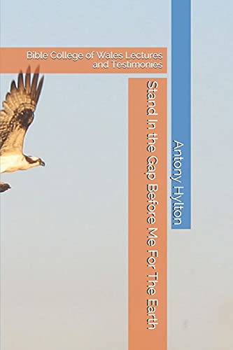 Stand In the Gap Before Me For The Earth: Bible College of Wales Lectures and Testimonies (Every Creature Vision)