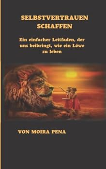 Paperback Selbstvertrauen Schaffen: Ein einfacher Leitfaden, der uns beibringt, wie ein Löwe zu leben [German] Book