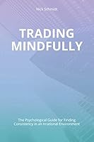 Trading Mindfully : The Psychological Guide for Finding Consistency in an Irrational Environment 169625986X Book Cover