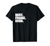 Franz Name ShirtsDesigns Best Franz Ever - Funny Gift T-Shirt