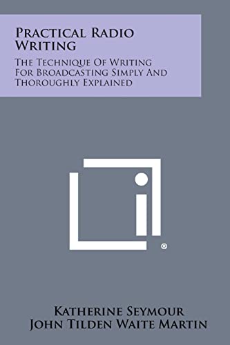 Practical Radio Writing: The Technique of Writing for Broadcasting Simply and Thoroughly Explained