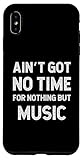 Got no time for nothing but Music