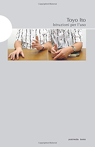 Toyo Ito. Istruzioni per l'uso