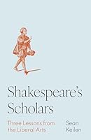 Shakespeare's Scholars: Three Lessons from the Liberal Arts 0691272638 Book Cover