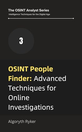 OSINT People Finder: Advanced Techniques for Online Investigations (The OSINT Analyst Series: Intelligence Techniques for the Digital Age Book 3)