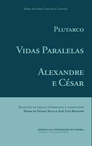 Vidas Paralelas – Alexandre e César (Autores Gregos e Latinos Livro 57)