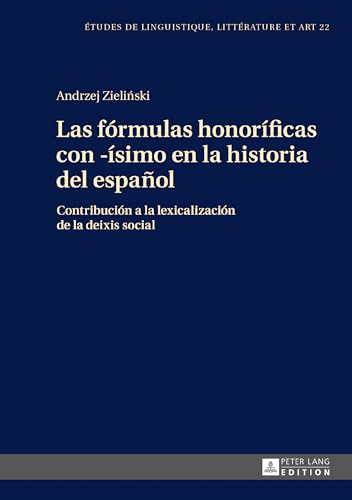 Las fórmulas honoríficas con -ísimo en la historia del español: Contribución a la lexicalización de la deixis social (Etudes de linguistique, ... Lingua, Letteratura e Arte) (Spanish Edition)