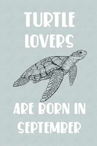 Turtle Lovers Are Born In September Edt 2: Birthday Gift for Turtle Lovers, Turtle Lovers Gifts, Cute Turtle Notebook - 120 Pages