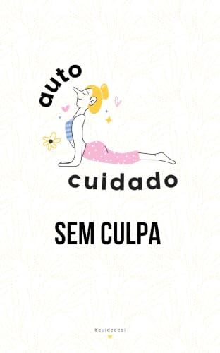 Autocuidado Sem Culpa: O Guia Prático para Você Se Colocar em Pri...